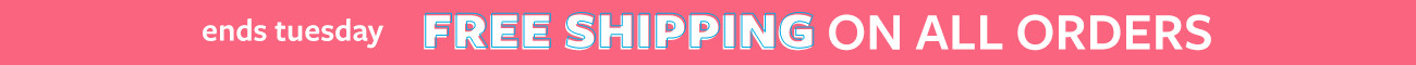 ends tuesday | free shipping on all orders