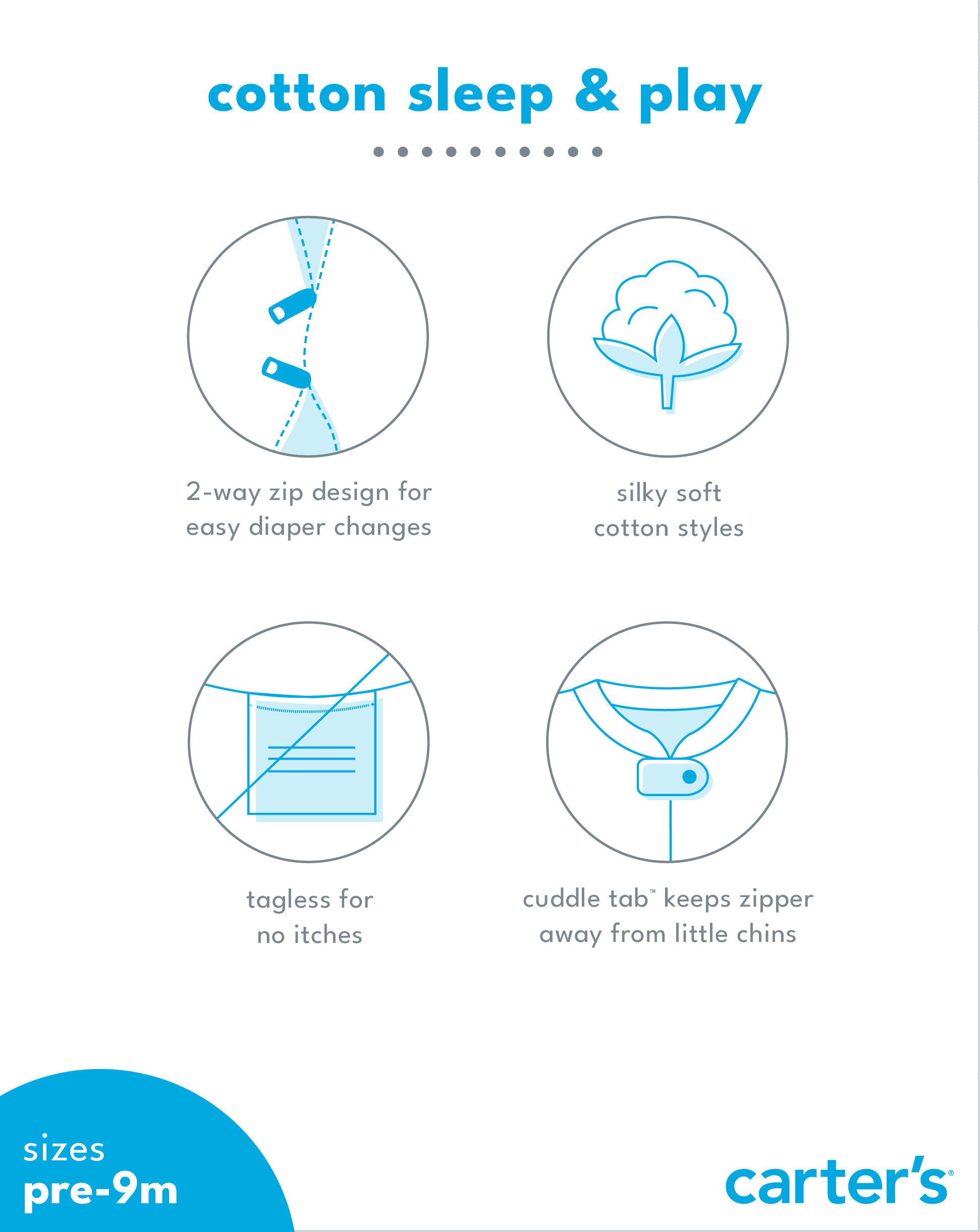 cotton sleep & play, 2-way zip design for easy diaper changes, silky soft cotton styles, tagless for no itches, cuddle tab keeps zipper away from little chins, sizes pre-9m, carter's