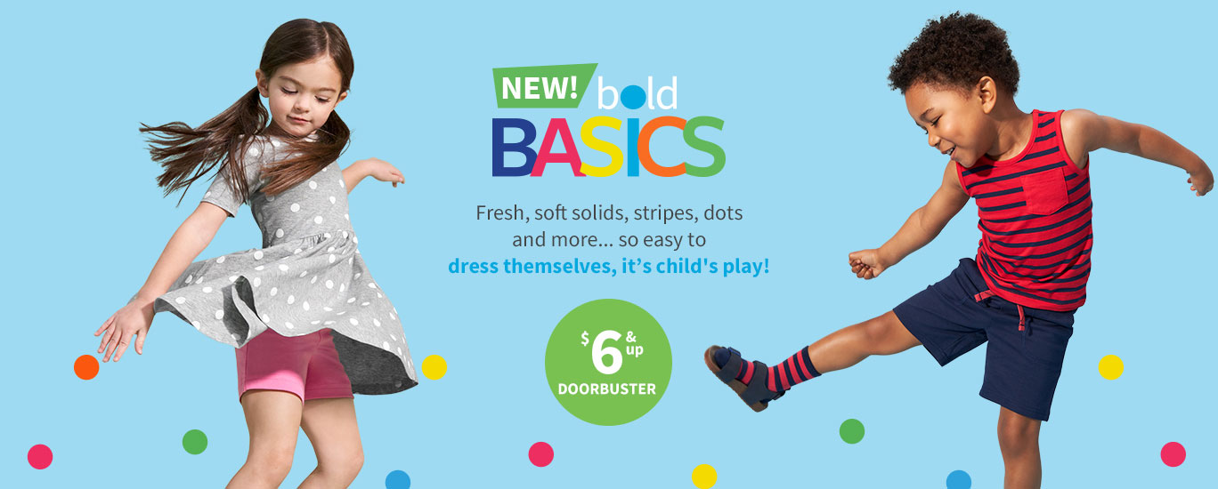NEW! bold BASICS | Fresh, soft solids, stripes, dots and more... so easy to dress themselves, it's child's play! $6 & up DOORBUSTER