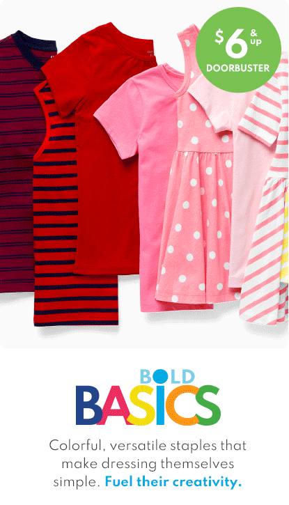 BOLD BASICS | Colorful, versatile staples that make dressing themselves simple. Fuel their creativity. | $7 & up doorbuster
