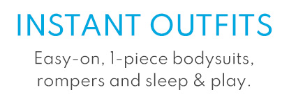 INSTANT OUTFITS | Easy-on, 1-piece bodysuits, rompers and sleep & play. | $5 & up doorbuster