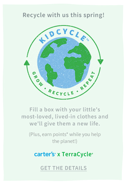 Recycle with us this spring! | KIDCYCLE | GROW | RECYCLE | REPEAT | Fill a box with your little's most-loved, lived-in clothes and we'll give them a new life. (Plus, earn points* while you help the planet!) | carter's x TerraCycle | GET THE DETAILS