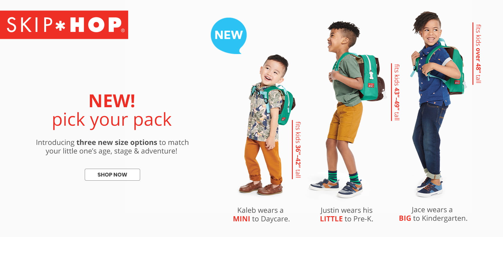 NEW! pick your pack! Introducing three new size options to match your little one's age, stage & adventure! | SHOP NOW