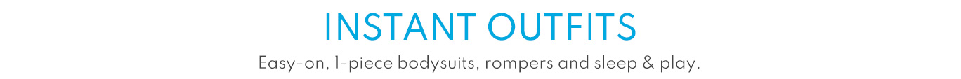 INSTANT OUTFITS | Easy-on, 1-piece bodysuits, rompers and sleep & play. | $5 & up doorbuster